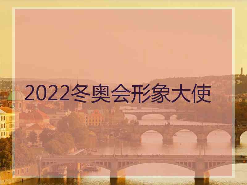 2022冬奥会形象大使