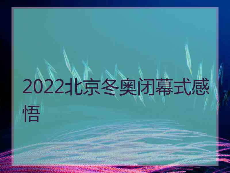 2022北京冬奥闭幕式感悟