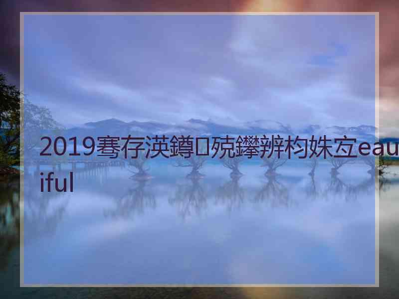 2019骞存渶鐏殑鑻辨枃姝宐eautiful