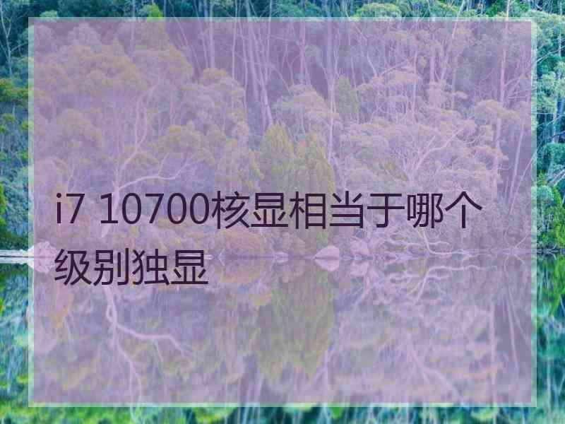 i7 10700核显相当于哪个级别独显