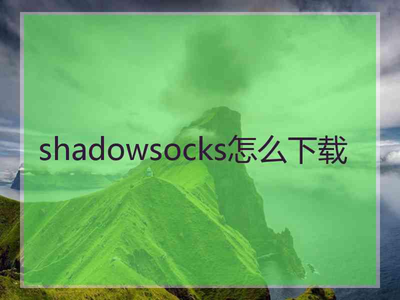 shadowsocks怎么下载