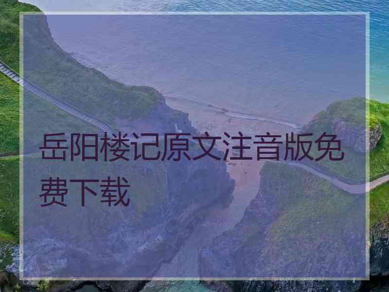 岳阳楼记原文注音版免费下载