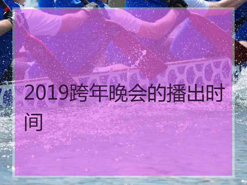 2019跨年晚会的播出时间