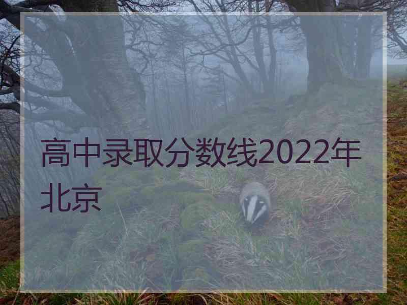 高中录取分数线2022年北京