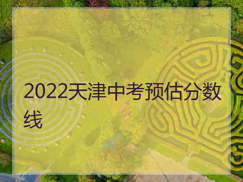 2022天津中考预估分数线