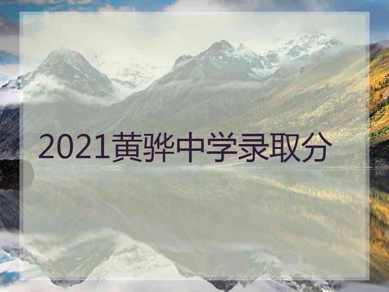 2021黄骅中学录取分