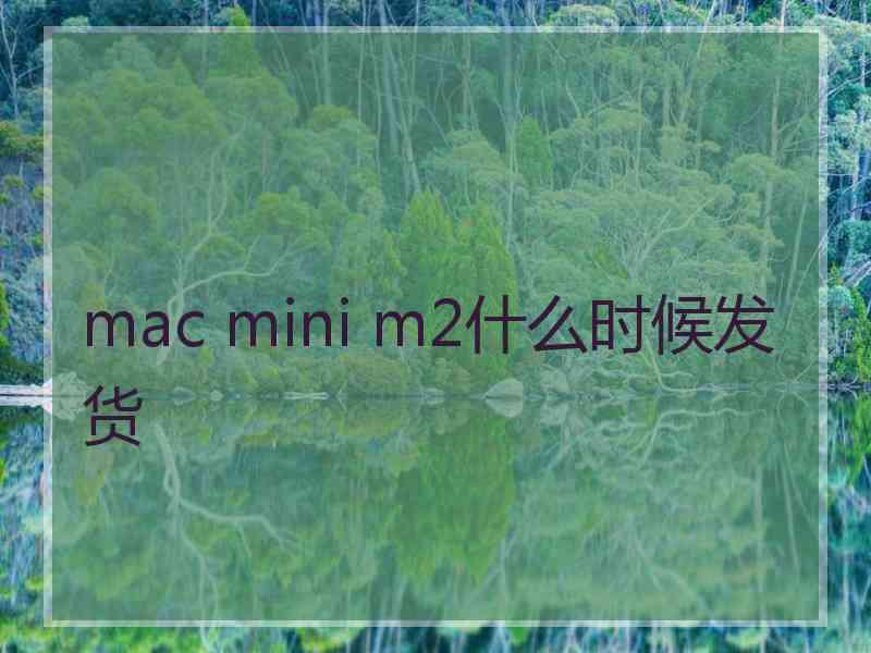 mac mini m2什么时候发货