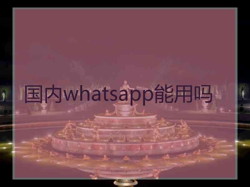 国内whatsapp能用吗