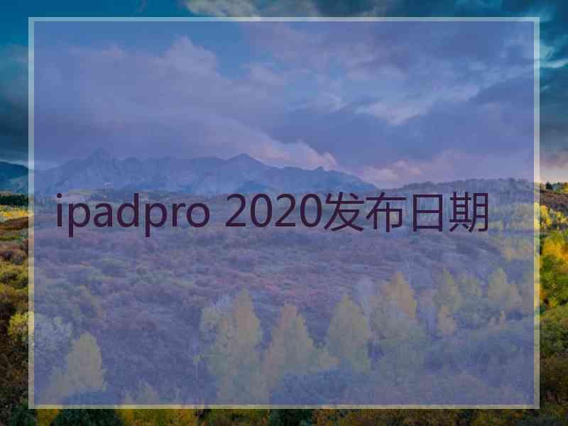 ipadpro 2020发布日期