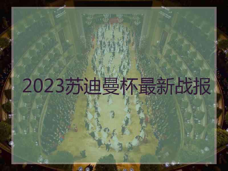 2023苏迪曼杯最新战报