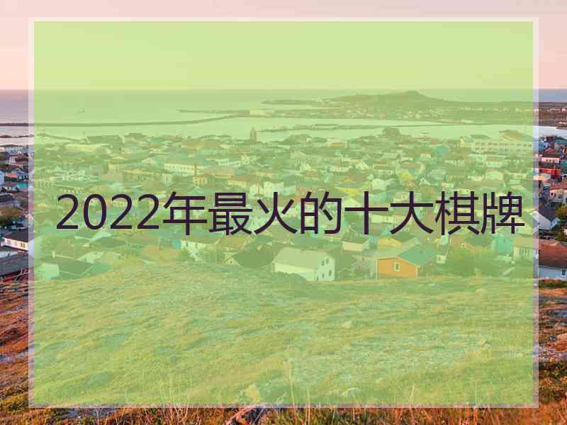 2022年最火的十大棋牌