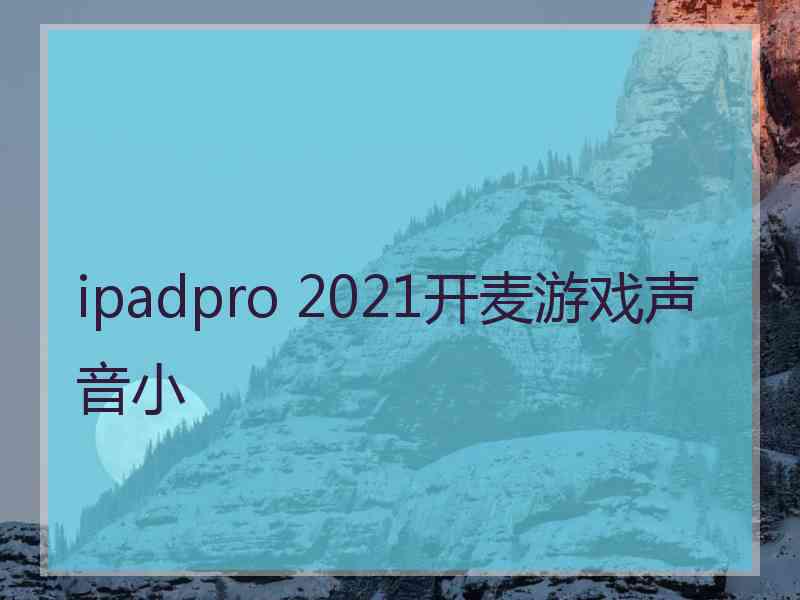 ipadpro 2021开麦游戏声音小