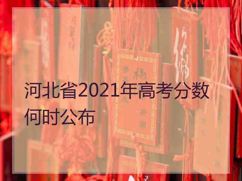 河北省2021年高考分数何时公布