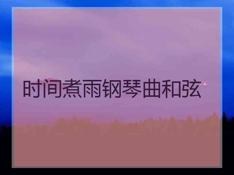 时间煮雨钢琴曲和弦