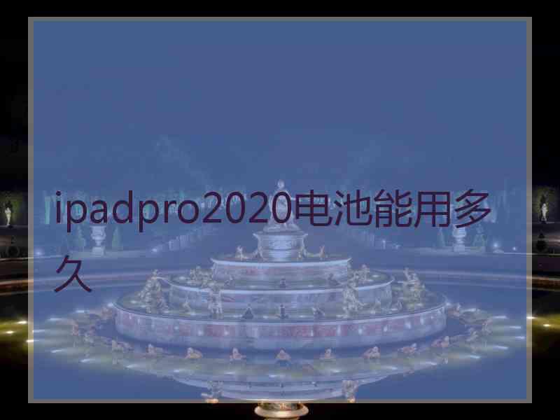 ipadpro2020电池能用多久