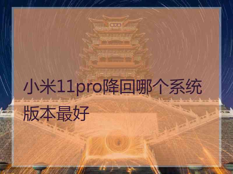 小米11pro降回哪个系统版本最好