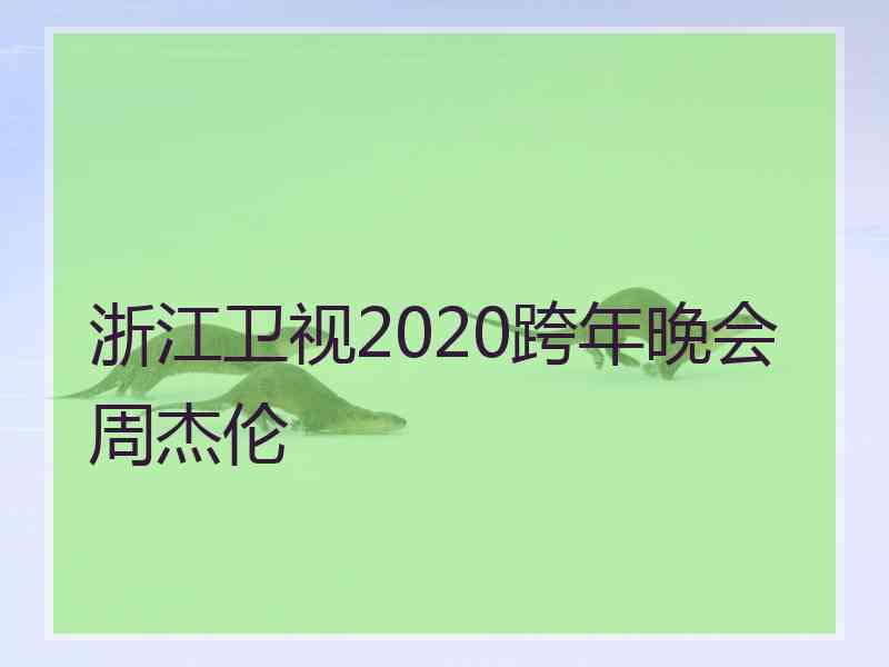 浙江卫视2020跨年晚会周杰伦