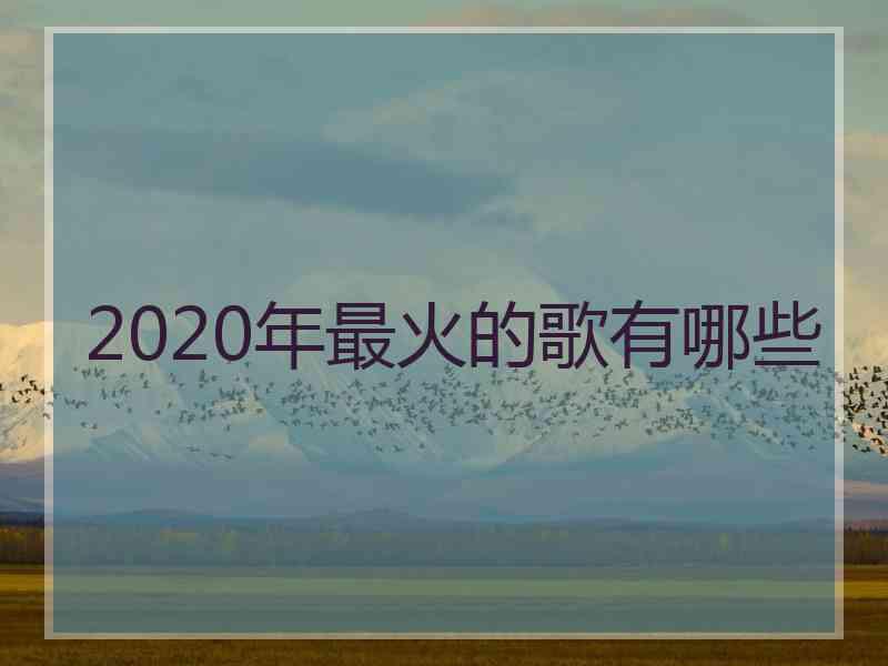 2020年最火的歌有哪些