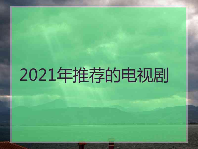 2021年推荐的电视剧