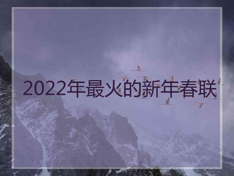 2022年最火的新年春联