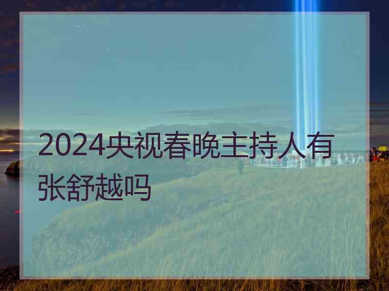 2024央视春晚主持人有张舒越吗