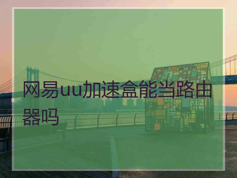 网易uu加速盒能当路由器吗