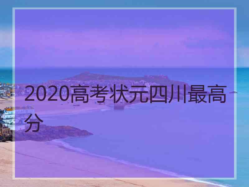 2020高考状元四川最高分