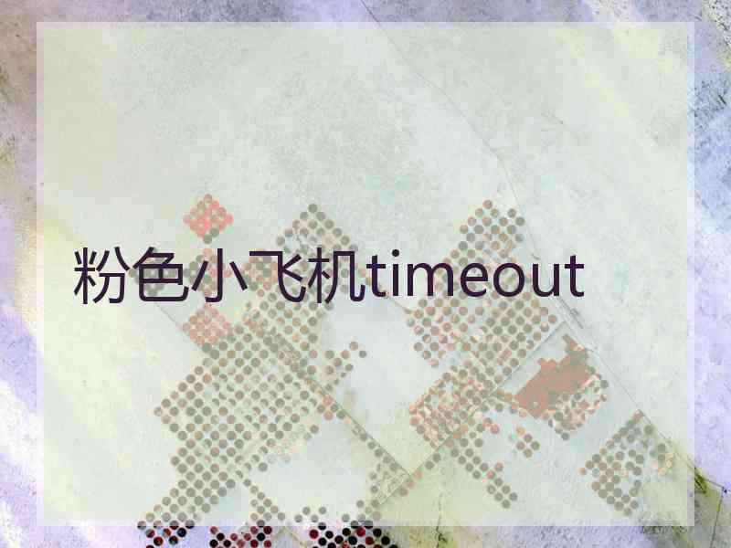 粉色小飞机timeout