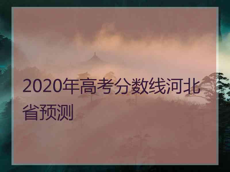 2020年高考分数线河北省预测