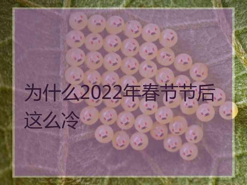 为什么2022年春节节后这么冷