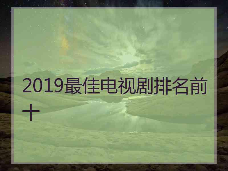 2019最佳电视剧排名前十