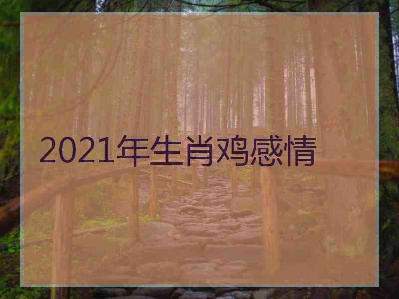 2021年生肖鸡感情