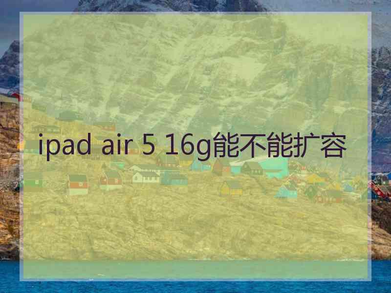 ipad air 5 16g能不能扩容