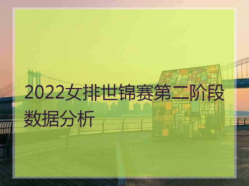 2022女排世锦赛第二阶段数据分析