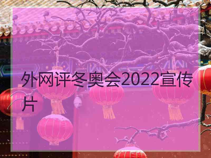 外网评冬奥会2022宣传片