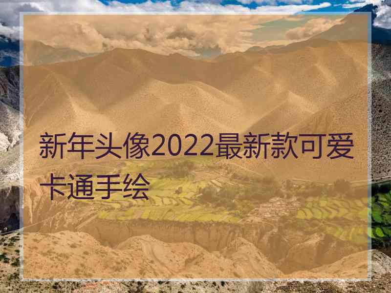 新年头像2022最新款可爱卡通手绘