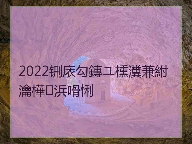 2022铏庡勾鏄ユ櫄瀵兼紨瀹樺浜嗗悧