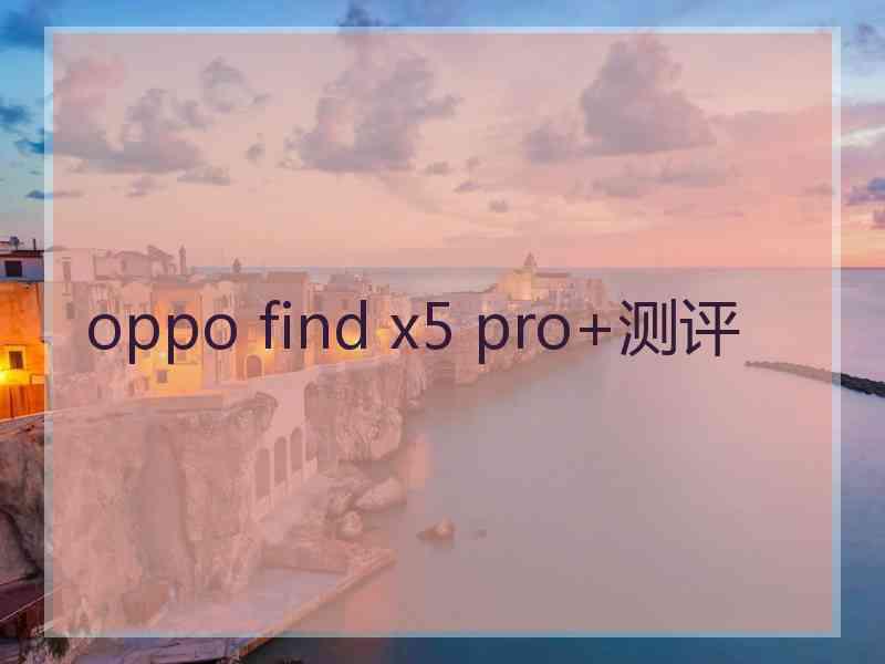 oppo find x5 pro+测评