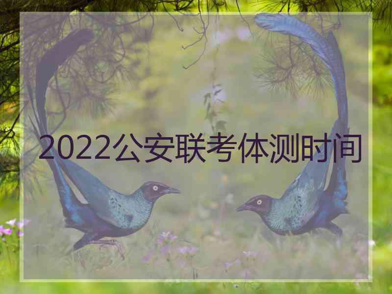 2022公安联考体测时间