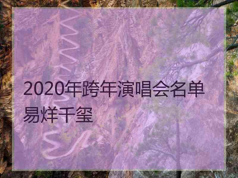 2020年跨年演唱会名单易烊千玺