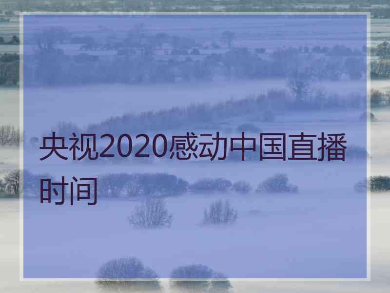 央视2020感动中国直播时间