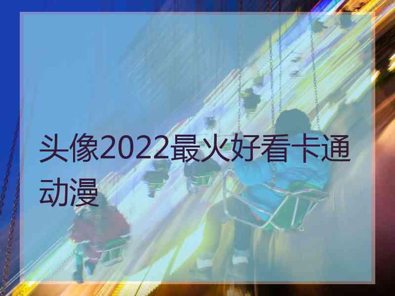 头像2022最火好看卡通动漫