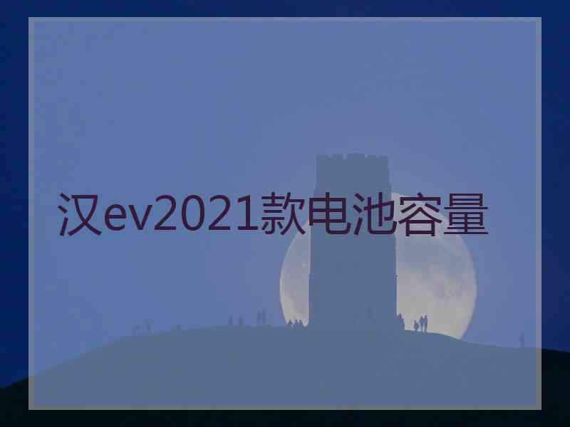 汉ev2021款电池容量