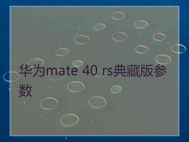 华为mate 40 rs典藏版参数