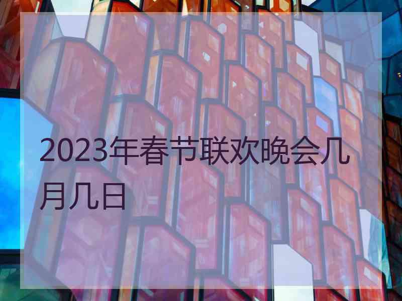 2023年春节联欢晚会几月几日