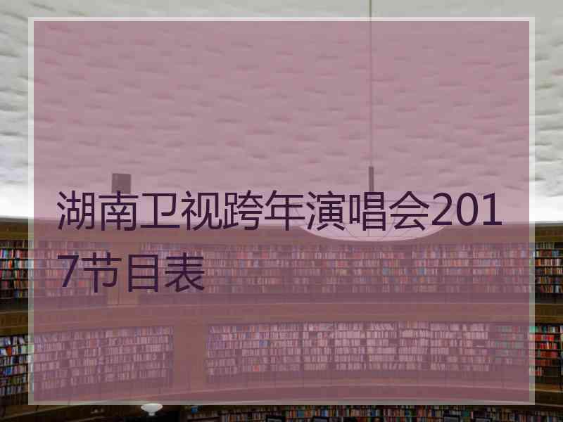 湖南卫视跨年演唱会2017节目表