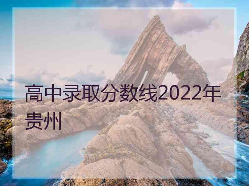 高中录取分数线2022年贵州