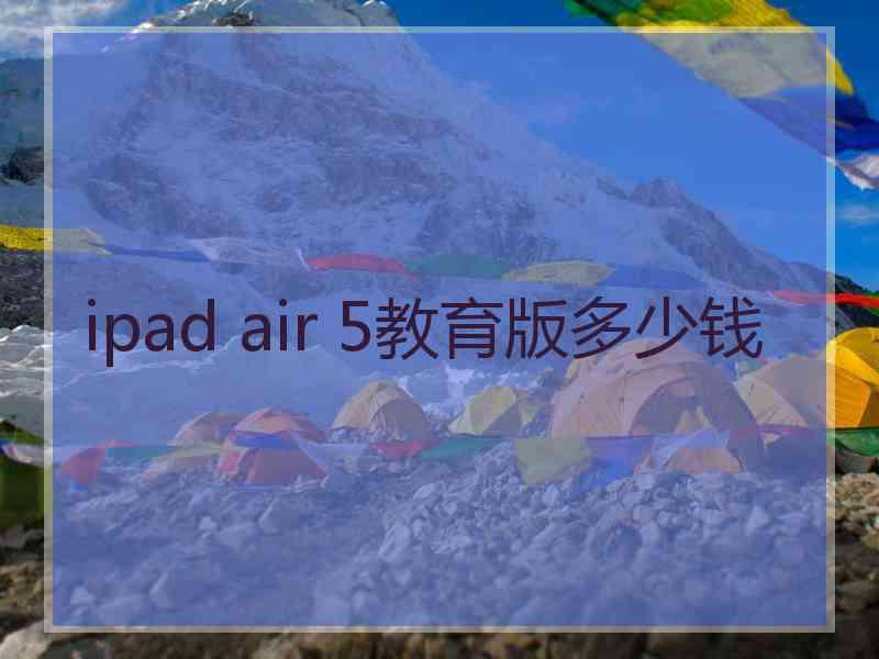 ipad air 5教育版多少钱