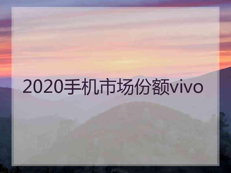 2020手机市场份额vivo