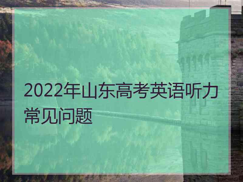 2022年山东高考英语听力常见问题